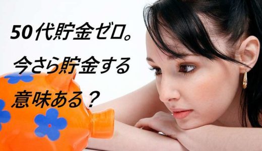 50代貯金なしで今さらお金を貯める意味ある？