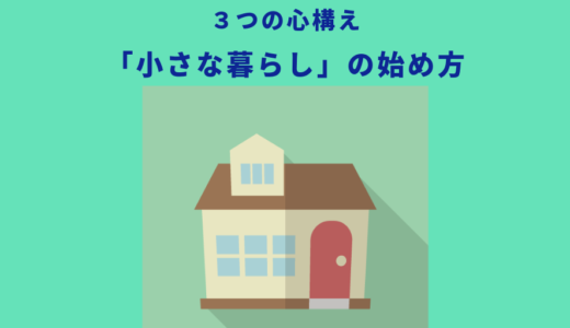 「小さな暮らし」のはじめ方。３つの心構え。